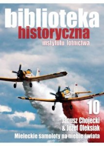 Biblioteka Historyczna nr 10 Janusz Chojecki, Józef Oleksiak - Mieleckie samoloty na niebie świata