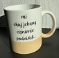 Kubek Mi Ch*j Je**ny Ciśnienie Podniósł 