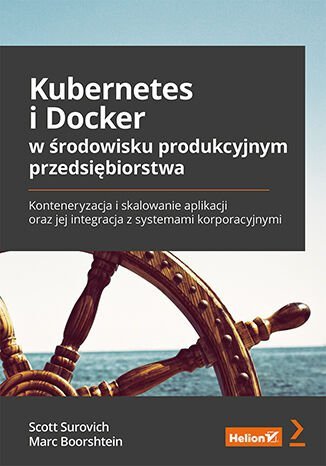 Kubernetes i Docker w środowisku produkcyjnym przedsiębiorstwa. Konteneryzacja i skalowanie aplikacji oraz jej integracja z syst