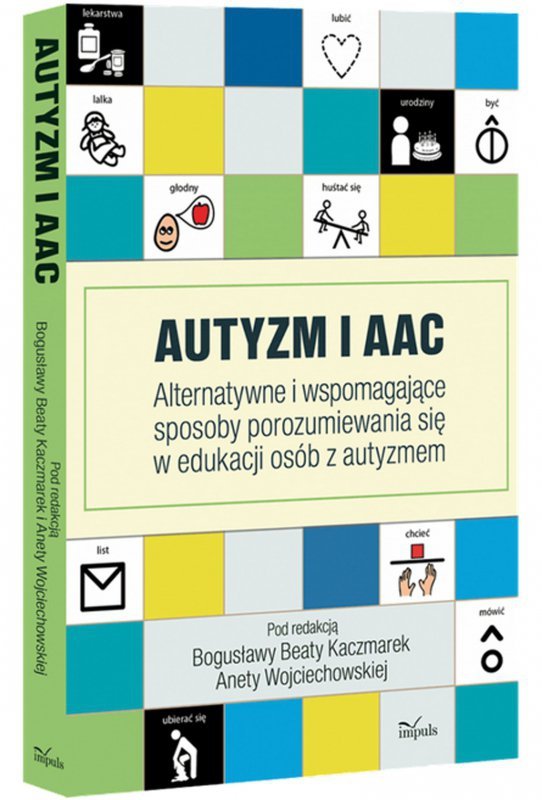 Autyzm i AAC Alternatywne i wspomagające sposoby porozumiewania się w edukacji osób z autyzmem