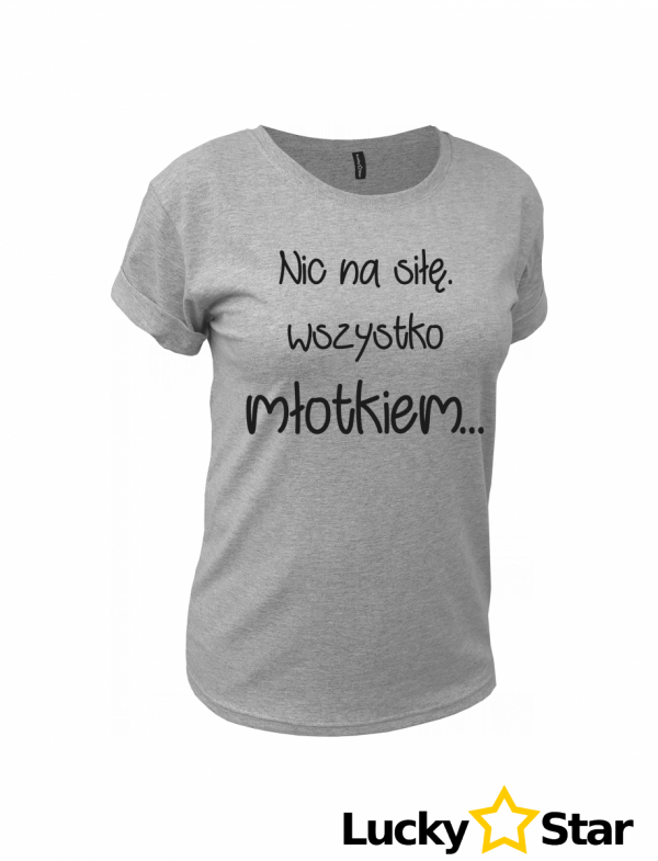 Koszulka Damska Nic na siłę...