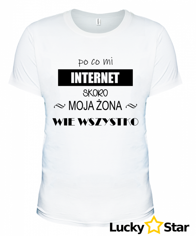 Koszulka Męska po co mi INTERNET skoro moja żona wie wszystko