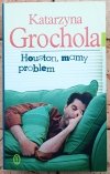Katarzyna Grochola  Houston, mamy problem  - okladka