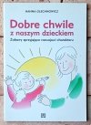 Hanna Olechnowicz  Dobre chwile z naszym dzieckiem. Zabawy sprzyjające rozwojowi charakteru - okładka