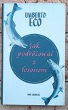 Umberto Eco • Jak podróżować z łososiem - okładka