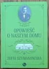 Zofia Szymanowska • Opowieść o naszym domu