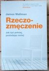  James Wallman Rzeczozmęczenie. Jak żyć pełniej posiadając mniej