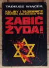 Tadeusz Wiącek Zabić Żyda! Kulisy i tajemnice pogromu kieleckiego 1946 - okładka