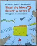 Christian Dreller, Petra Maria Schmitt • Skąd się biorą dziury w serze? Historyjki dla ciekawskich dzieci 