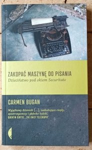 Carmen Bugan • Zakopać maszynę do pisania. Dzieciństwo pod okiem Securitate