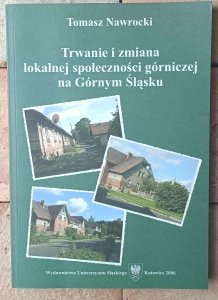 Tomasz Nawrocki • Trwanie i zmiana lokalnej społeczności górniczej na Górnym Śląsku | Na przykładzie Murcek