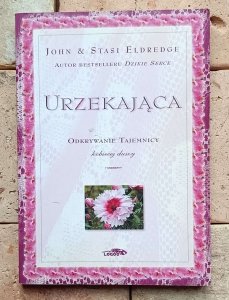 John i Stasi Eldredge - Urzekająca. Odkrywanie tajemnicy kobiecej duszy