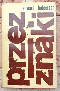 Edward Balcerzan • Przez znaki | autonomia poezji i teoria znaków
