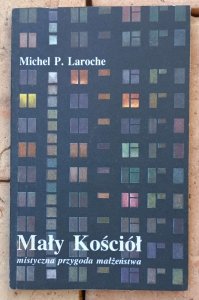 Michel Laroche • Mały Kościół. Mistyczna przygoda małżeństwa