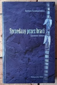 Barbara Szczepanowicz • Sprzedany Przez Braci. Opowieść biblijna 