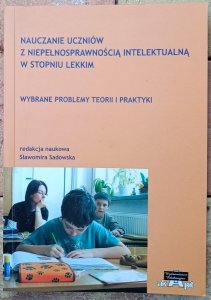 Sławomira Sadowska (red.) • Nauczanie uczniów z niepełnosprawnością intelektualną w stopniu lekkim: Wybrane problemy teorii i praktyki