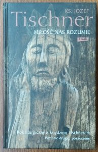 Józef Tischner • Miłość nas rozumie: Rok liturgiczny z księdzem Tischnerem
