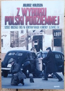 Juliusz Kulesza • Z wyroku Polski Podziemnej. Dzieje oddziału 993/w kontrwywiadu komendy głównej AK