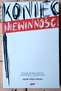 Jean-Yves Potel • Koniec niewinności. Polska wobec swojej żydowskiej przeszłości