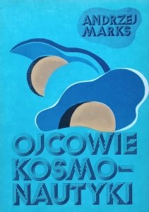 Andrzej Marks • Ojcowie kosmonautyki