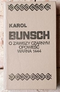 Karol Bunsch • O Zawiszy Czarnym opowieść. Warna 1444
