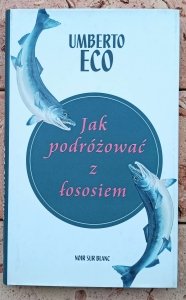 Umberto Eco • Jak podróżować z łososiem