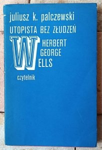 Juliusz K. Palczewski • Utopista bez złudzeń: Herbert George Wells