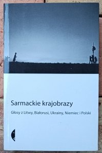 Sarmackie krajobrazy • Głosy z Litwy, Białorusi, Ukrainy, Niemiec i Polski