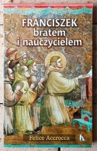 Felice Accrocca • Franciszek bratem i nauczycielem