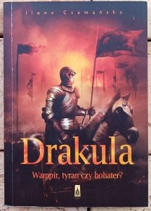 Ilona Czamańska • Drakula. Wampir, tyran czy bohater?
