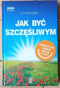 Liz Hoggard • Jak być szczęśliwym