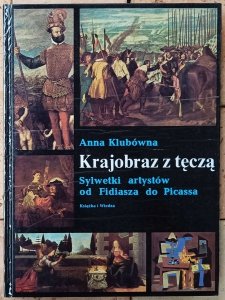 Anna Klubówna • Krajobraz z tęczą. Sylwetki artystów od Fidiasza do Picassa