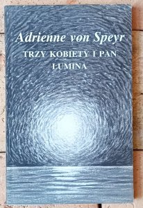 Adrienne von Speyr • Trzy kobiety i Pan Lumina