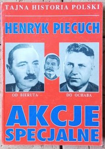 Henryk Piecuch • Akcje specjalne. Od Bieruta do Ochaba