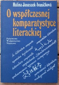 Halina Janaszek-Ivanickova • O współczesnej komparatystyce literackiej