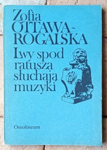 Zofia Ottawa-Rogalska • Lwy spod ratusza słuchają muzyki