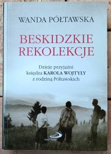 Wanda Półtawska • Beskidzkie rekolekcje. Dzieje przyjaźni księdza Karola Wojtyły z rodziną Półtawskich