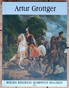 Artur Grottger [Wielka kolekcja sławnych malarzy. Tom 44 ]