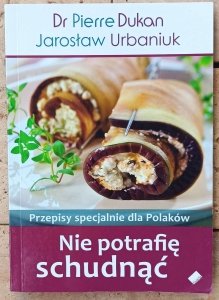 Pierre Dukan • Nie potrafię schudnąć. Przepisy specjalnie dla Polaków 