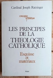 Cardinal Joseph Ratzinger • Les Principes De La Theologie Catholique. Esquisse Et Materiaux