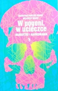 Katarzyna Panejko-Wanat, Wojciech Wanat • W pogoni, w ucieczce. Narkotyki i narkomania