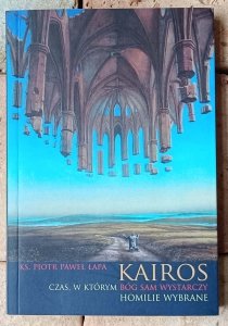  Piotr Paweł Łapa • Kairos czas, w którym Bóg sam wystarczy