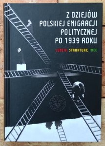 red. Patryk Pleskot • Z dziejów polskiej emigracji politycznej po 1939 roku. Ludzie, struktury, idee