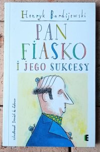 Henryk Bardijewski • Pan Fiasko i jego sukcesy