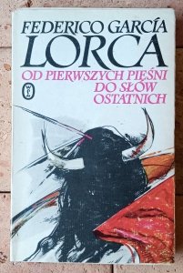 Federico García Lorca • Od pierwszych pieśni do słów ostatnich (wiersze, proza, listy, wypowiedzi) 