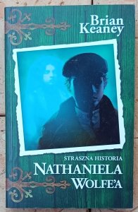 Brian Keaney • Nathaniel Wolfe. Tom 1. Straszna historia