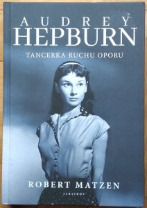 Robert Matzen • Audrey Hepburn. Tancerka ruchu oporu