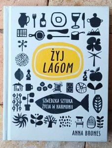 Anna Brones • Żyj lagom. Szwedzka sztuka życia w harmonii