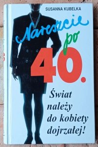 Susanna Kubelka • Nareszcie po czterdziestce: Świat należy do kobiety dojrzałej