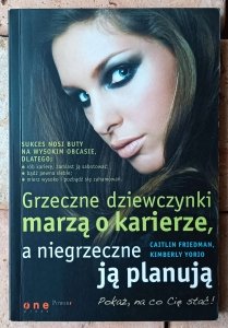 Caitlin Friedman, Kimberly Yorio • Grzeczne dziewczynki marzą o karierze, a niegrzeczne ją planują 
